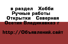  в раздел : Хобби. Ручные работы » Открытки . Северная Осетия,Владикавказ г.